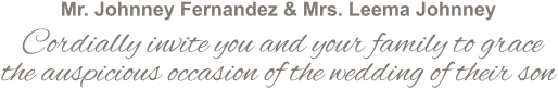 Mr. Johnney Fernandez & Mrs. Leema Johnney   Cordially invite you and your family to grace  the auspicious occasion of the wedding of their son